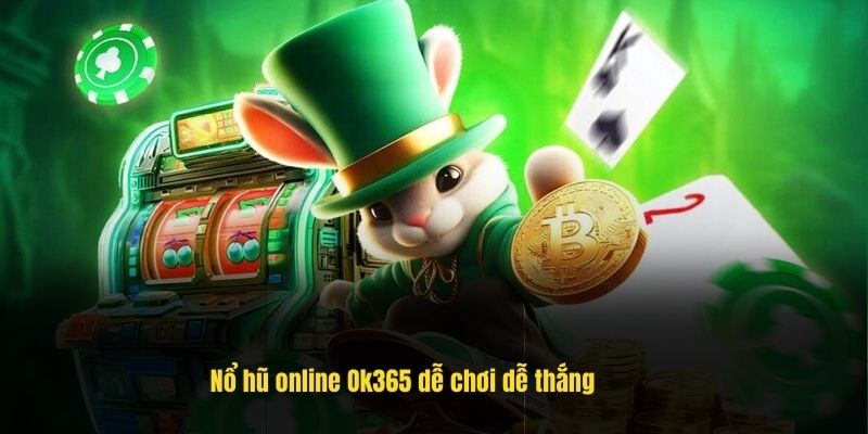 Nổ hũ Ok365 - Khám phá thế giới quay slot kiếm tiền tỷ